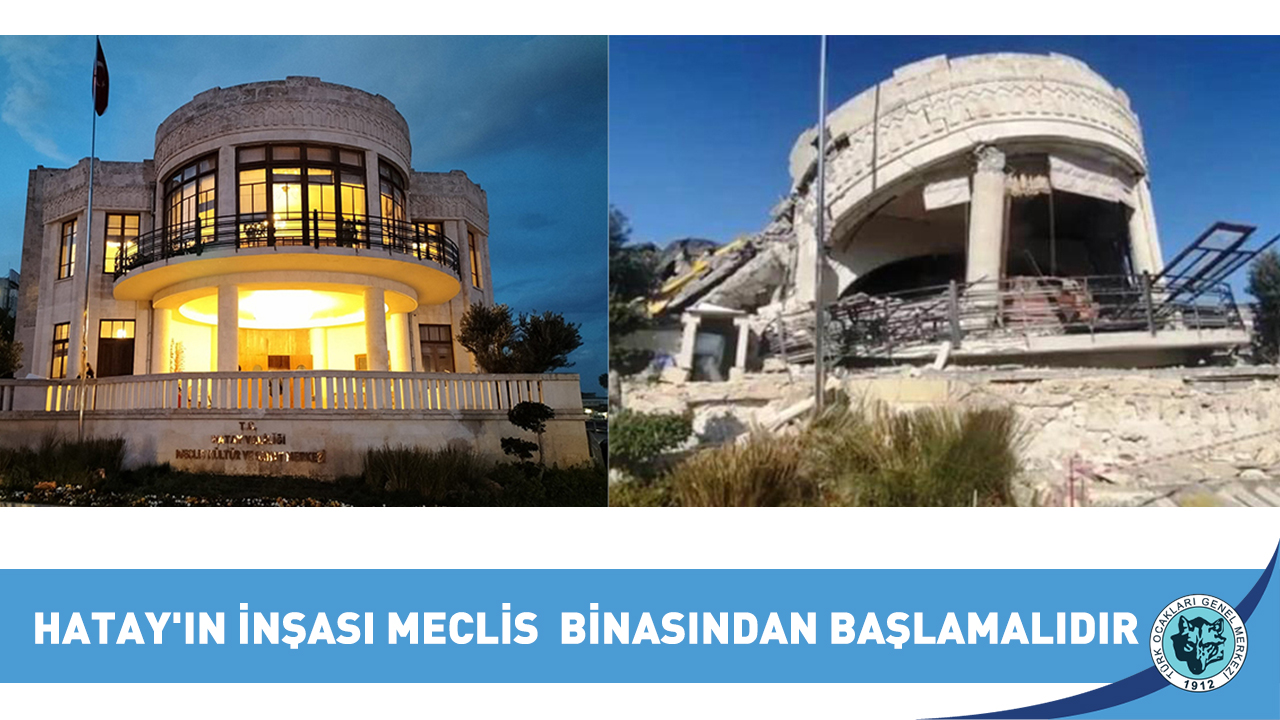 HATAY'IN İNŞASI MECLİS  BİNASINDAN BAŞLAMALIDIR